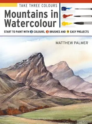Vezměte si tři barvy: Hory v akvarelu: Začněte malovat pomocí 3 barev, 3 štětců a 9 snadných projektů. - Take Three Colours: Mountains in Watercolour: Start to Paint with 3 Colours, 3 Brushes and 9 Easy Projects