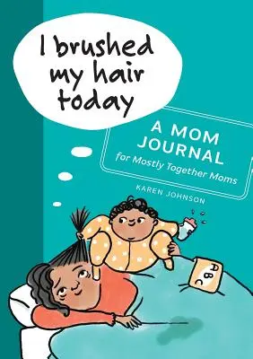Dnes jsem si učesala vlasy: Deník pro maminky, které jsou většinou spolu. - I Brushed My Hair Today: A Mom Journal for Mostly Together Moms
