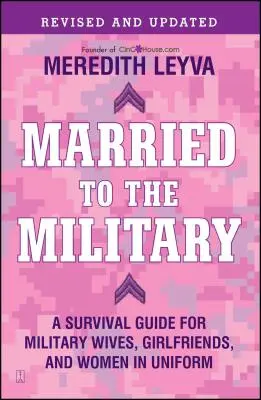 Manželství s armádou: A Survival Guide for Military Wives, Girlfriends, and Women in Uniform: A Survival Guide for Military Wives, Girlfriends, and Women in Uniform. - Married to the Military: A Survival Guide for Military Wives, Girlfriends, and Women in Uniform