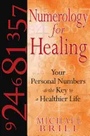 Numerologie pro léčení: Vaše osobní čísla jako klíč ke zdravějšímu životu - Numerology for Healing: Your Personal Numbers as the Key to a Healthier Life