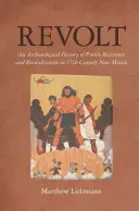 Vzpoura: Archeologické dějiny odporu a revitalizace puebel v Novém Mexiku v 17. století. - Revolt: An Archaeological History of Pueblo Resistance and Revitalization in 17th Century New Mexico