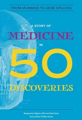 Příběh medicíny v 50 objevech: Od mumií po spojování genů. - A Story of Medicine in 50 Discoveries: From Mummies to Gene Splicing