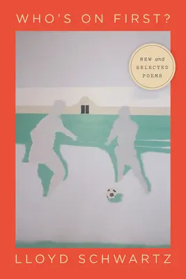 Kdo je na řadě první? Nové a vybrané básně - Who's on First?: New and Selected Poems
