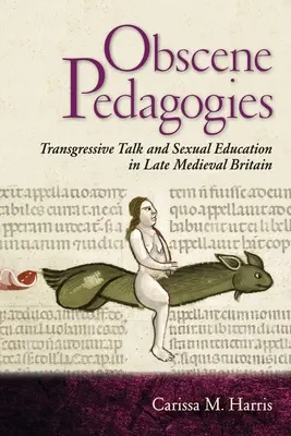 Obscénní pedagogika: Transgresivní mluva a sexuální výchova v pozdně středověké Británii - Obscene Pedagogies: Transgressive Talk and Sexual Education in Late Medieval Britain
