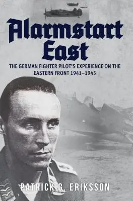 Alarmstart East: Zkušenosti německého stíhacího pilota na východní frontě 1941-1945 - Alarmstart East: The German Fighter Pilot's Experience on the Eastern Front 1941-1945