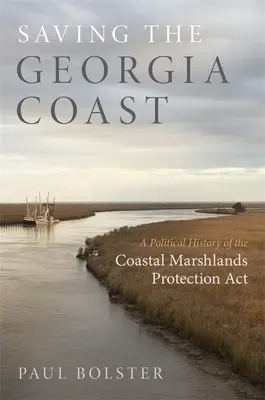 Záchrana pobřeží Georgie: Politické dějiny zákona o ochraně pobřežních mokřadů - Saving the Georgia Coast: A Political History of the Coastal Marshlands Protection ACT