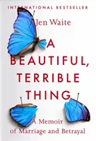 Krásná, strašná věc: Vzpomínky na manželství a zradu - A Beautiful, Terrible Thing: A Memoir of Marriage and Betrayal