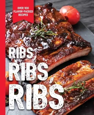 Žebra, žebra, žebra, žebra: Více než 100 receptů plných chuti - Ribs, Ribs, Ribs: Over 100 Flavor-Packed Recipes