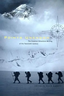 Body neznáma: Největší dobrodružný spis dvacátého století - Points Unknown: The Greatest Adventure Writing of the Twentieth Century