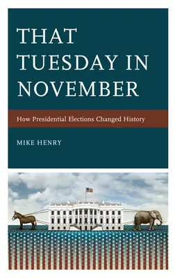 To listopadové úterý: Jak prezidentské volby změnily dějiny - That Tuesday in November: How Presidential Elections Changed History