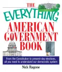 The Everything American Government Book (Všechna kniha o americké vládě): Vše, co potřebujete, abyste porozuměli našemu demokratickému systému: od ústavy až po současné volby. - The Everything American Government Book: From the Constitution to Present-Day Elections, All You Need to Understand Our Democratic System