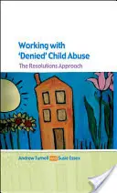 Práce s odepřeným zneužíváním dětí: Přístup založený na řešeních - Working with Denied Child Abuse: The Resolutions Approach