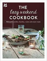 Líná víkendová kuchařka: Víkendová kuchařka: Pohodové brunche, obědy, pečeně a sladké dobroty - The Lazy Weekend Cookbook: Relaxed Brunches, Lunches, Roasts and Sweet Treats