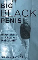Velký černý penis: Mužský černý černoch: Misadventures in Race and Masculinity (Nešťastné příhody rasy a mužství) - Big Black Penis: Misadventures in Race and Masculinity