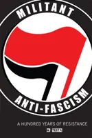 Militantní antifašismus: Sto let odporu - Militant Anti-Fascism: A Hundred Years of Resistance