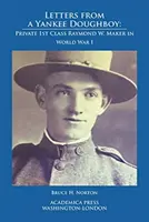 Dopisy Yankee Doughboye: Maker v 1. světové válce. - Letters from a Yankee Doughboy: Private 1 St Class Raymond W. Maker in World War I
