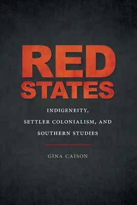 Červené státy: Indigeneity, Settler Colonialism, and Southern Studies (Původní obyvatelstvo, osadnický kolonialismus a jižanská studia) - Red States: Indigeneity, Settler Colonialism, and Southern Studies