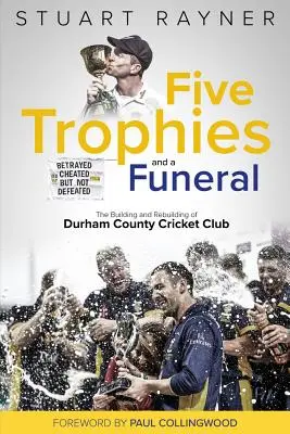 Pět trofejí a pohřeb: Vzestup a pád kriketového klubu Durham County - Five Trophies and a Funeral: The Rise and Fall of Durham County Cricket Club