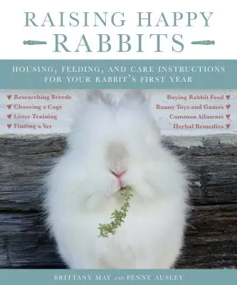 Výchova šťastných králíků: Šťastný králík: návod na ustájení, krmení a péči v prvním roce života králíka - Raising Happy Rabbits: Housing, Feeding, and Care Instructions for Your Rabbit's First Year