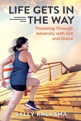 Život se vám postaví do cesty: Vydejte se na cestu přes nepřízeň osudu s odvahou a milostí. - Life Gets in The Way: Powering Through Adversity with Grit and Grace