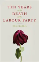 Deset let ve znamení smrti Labour Party 2007-2017 - Ten Years in the Death of the Labour Party 2007-2017