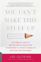 Tohle si nevymyslíš: Od memoárů po literární žurnalistiku a všechno mezi tím. - You Can't Make This Stuff Up: The Complete Guide to Writing Creative Nonfiction -- From Memoir to Literary Journalism and Everything in Between