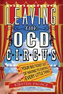 Opuštění cirkusu Ocd: vaše velká vstupenka z nutnosti kontrolovat každou maličkost - Leaving the Ocd Circus: Your Big Ticket Out of Having to Control Every Little Thing