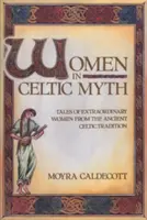 Ženy v keltských mýtech: Příběhy neobyčejných žen ze staré keltské tradice - Women in Celtic Myth: Tales of Extraordinary Women from the Ancient Celtic Tradition
