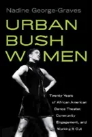 Ženy z městského křoví: Dvacet let afroamerického tanečního divadla, zapojení komunity a práce na tom, aby se to vyřešilo - Urban Bush Women: Twenty Years of African American Dance Theater, Community Engagement, and Working It Out