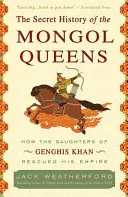 Tajné dějiny mongolských královen: Jak Čingischánovy dcery zachránily jeho říši. - The Secret History of the Mongol Queens: How the Daughters of Genghis Khan Rescued His Empire