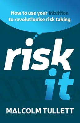 Riskni to: Jak využít svou intuici k revolučnímu riskování? - Risk It: How to Use Your Intuition to Revolutionise Risk Taking