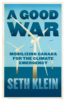 Dobrá válka: Mobilizace Kanady pro řešení klimatické nouze - A Good War: Mobilizing Canada for the Climate Emergency