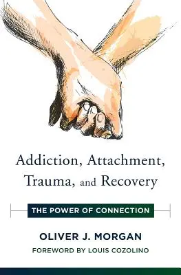 Závislost, připoutanost, trauma a zotavení: Síla propojení - Addiction, Attachment, Trauma and Recovery: The Power of Connection