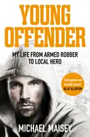 Mladý pachatel: Můj život od ozbrojeného lupiče po místního hrdinu - Young Offender: My Life from Armed Robber to Local Hero