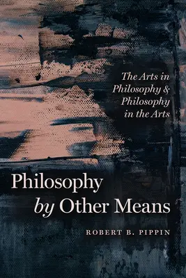 Filosofie jinými prostředky: Umění ve filozofii a filozofie v umění - Philosophy by Other Means: The Arts in Philosophy and Philosophy in the Arts