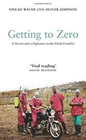 Getting to Zero: A Doctor and a Diplomat on the Ebola Frontline (Jak se dostat na nulu: Lékař a diplomat na frontové linii eboly) - Getting to Zero: A Doctor and a Diplomat on the Ebola Frontline