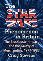 Fenomén Hvězdných válek v Británii: (The Blockbuster Impact and the Galaxy of Merchandise, 1977-1983) - The Star Wars Phenomenon in Britain: The Blockbuster Impact and the Galaxy of Merchandise, 1977-1983