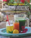 The Ultimate Book of Modern Juicing: Více než 200 čerstvých receptů, které vás pročistí, vyléčí a udrží v dobré kondici. - The Ultimate Book of Modern Juicing: More Than 200 Fresh Recipes to Cleanse, Cure, and Keep You Healthy
