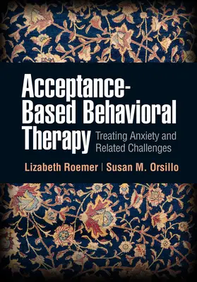 Behaviorální terapie založená na přijetí: Léčba úzkosti a souvisejících problémů - Acceptance-Based Behavioral Therapy: Treating Anxiety and Related Challenges