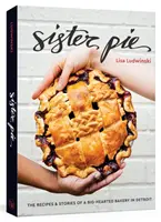 Sister Pie: The Recipes and Stories of a Big-Hearted Bakery in Detroit [Kniha o pečení] - Sister Pie: The Recipes and Stories of a Big-Hearted Bakery in Detroit [A Baking Book]