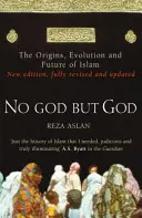 Není Boha kromě Boha - Původ, vývoj a budoucnost islámu - No God But God - The Origins, Evolution and Future of Islam