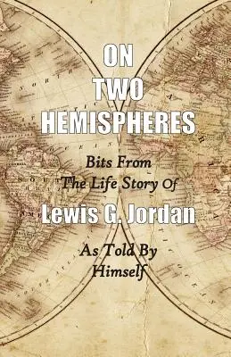 Na dvou polokoulích: střípky ze života Lewise G. Jordana - On Two Hemispheres: Bits from the Life Story of Lewis G. Jordan