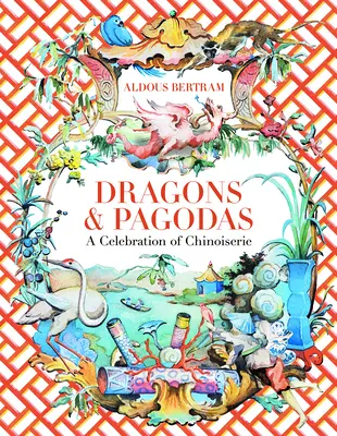 Draci a pagody: oslava čínské kultury - Dragons & Pagodas: A Celebration of Chinoiserie