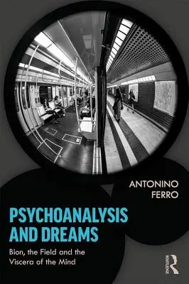 Psychoanalýza a sny: Bion, pole a viscera mysli - Psychoanalysis and Dreams: Bion, the Field and the Viscera of the Mind