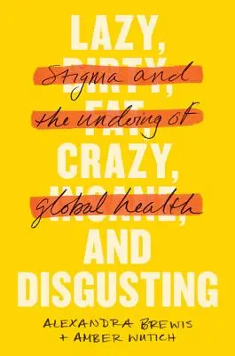 Líný, šílený a nechutný: Stigma a zkáza globálního zdravotnictví - Lazy, Crazy, and Disgusting: Stigma and the Undoing of Global Health