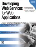 Vývoj webových služeb pro webové aplikace: A Guided Tour for Rational Application Developer and Websphere Application Server: Webové služby pro vývojáře aplikací a Websphere Application Server. - Developing Web Services for Web Applications: A Guided Tour for Rational Application Developer and Websphere Application Server