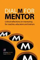 Dial M for Mentor - Kritické úvahy o mentoringu pro kouče, pedagogy a školitele - Dial M for Mentor - Critical reflections on mentoring for coaches, educators and trainers