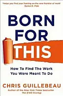 Born For This - Jak najít práci, pro kterou jste byli stvořeni - Born For This - How to Find the Work You Were Meant to Do