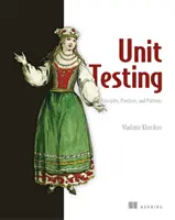 Principy, postupy a vzory jednotkového testování: Efektivní styly testování, vzory a spolehlivá automatizace pro unit testování, mocking a integraci (anglicky): Effective Testing Styles, Patterns, and Reliable Automation for Unit Testing, Mocking, and Integrati - Unit Testing Principles, Practices, and Patterns: Effective Testing Styles, Patterns, and Reliable Automation for Unit Testing, Mocking, and Integrati