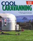 Pohodový karavaning, aktualizované druhé vydání: Výběr úžasných míst na anglickém venkově, aktualizované vydání, 2. aktualizace - Cool Caravanning, Updated Second Edition: A Selection of Stunning Sites in the English Countryside